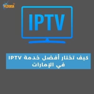كيف تختار أفضل خدمة IPTV في الإمارات 2024؟